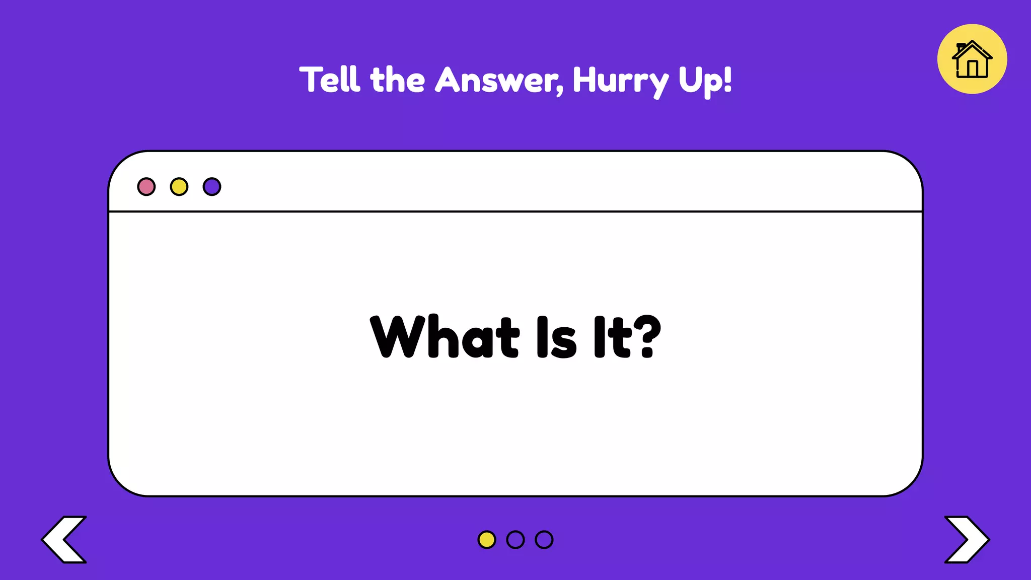 Tell the Answer, Hurry Up!
What Is It?
 