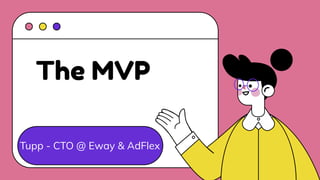 The MVP
Tupp - CTO @ Eway & AdFlex
 