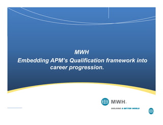 The MWH way - Embedding APM’s Qualification framework into career ...