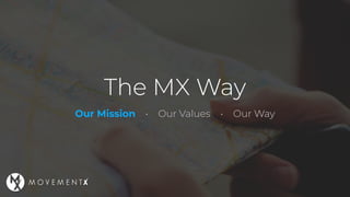 The MX Way
Our Mission • Our Values • Our Way
 