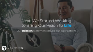 Next, We Started Working
to Bring Our Vision to Life
Our mission statement drives our daily actions
 