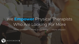 We Empower Physical Therapists
Who Are Looking For More
More passion • More autonomy • More impact
 