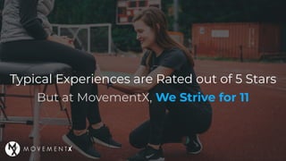 Typical Experiences are Rated out of 5 Stars
But at MovementX, We Strive for 11
 