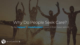 Why Do People Seek Care?
To be helped & transformed toward their best selves
 
