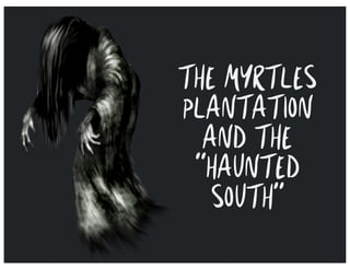 THE MYRTLES
PLANTATION
AND THE
“HAUNTED
SOUTH”
 