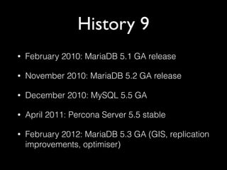History 9
• February 2010: MariaDB 5.1 GA release
• November 2010: MariaDB 5.2 GA release
• December 2010: MySQL 5.5 GA
• ...