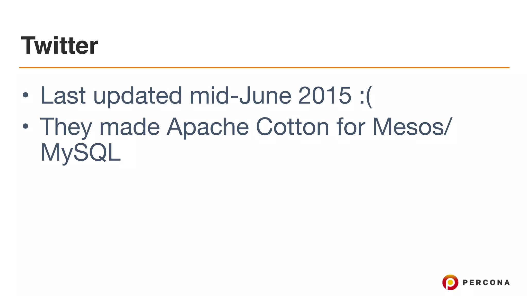 Twitter
• Last updated mid-June 2015 :(

• They made Apache Cotton for Mesos/
MySQL
 