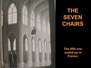 THE
SEVEN
CHAIRS
The fifth one
ended up in
France.
 