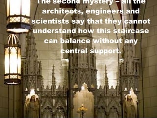 The second mystery – all the architects, engineers and scientists say that they cannot understand how this staircase can balance without any central support. 