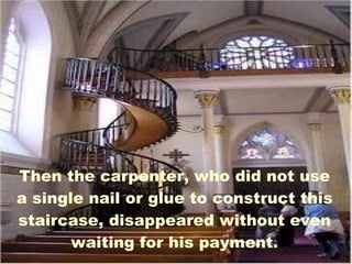 Then the carpenter, who did not use a single nail or glue to construct this staircase, disappeared without even waiting for his payment. 