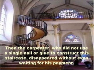 Then the carpenter, who did not use
a single nail or glue to construct this
staircase, disappeared without even
waiting for his payment.

 