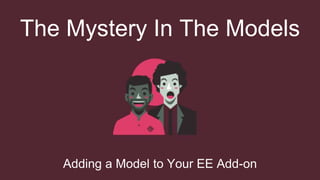 The Mystery In The Models
Adding a Model to Your EE Add-on
 