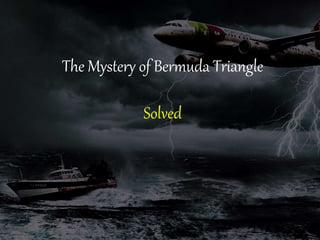 The Mystery of Bermuda Triangle
Solved
 