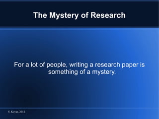 The Mystery of Research For a lot of people, writing a research paper is something of a mystery. 