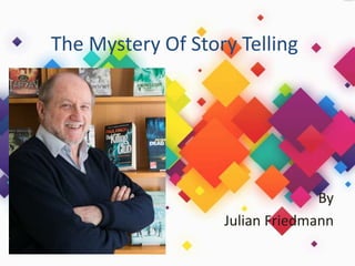 The Mystery Of Story Telling
By
Julian Friedmann
 
