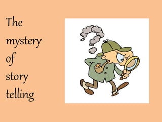 The
mystery
of
story
telling
 