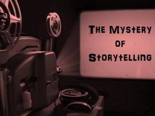 The Mystery
of
Storytelling
 