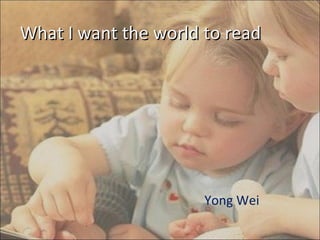 What I want the world to read Yong Wei 