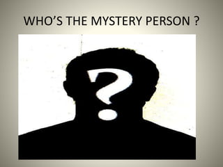 WHO’S THE MYSTERY PERSON ?
 