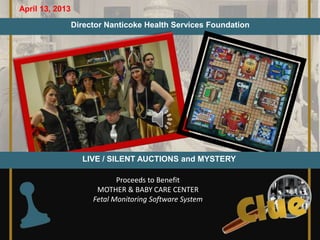 Proceeds to Benefit
MOTHER & BABY CARE CENTER
Fetal Monitoring Software System
Director Nanticoke Health Services Foundation
April 13, 2013
LIVE / SILENT AUCTIONS and MYSTERY
 