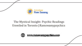 The Mystical Insight: Psychic Readings
Unveiled in Toronto |Ramswamypsychics
www.ramswamypsychics.com
 