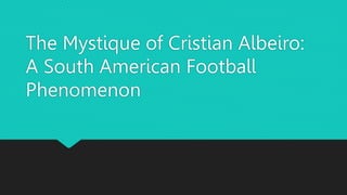 The Mystique of Cristian Albeiro:
A South American Football
Phenomenon
 
