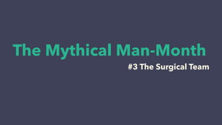 The Mythical Man-Month
#3 The Surgical Team
 