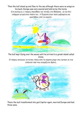 Then the bull stand up and flew to the sea although there were no wings on
his back. Europe was very scared and hold on by...