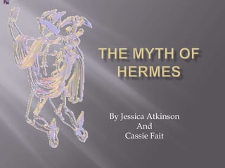 The Myth of Hermes By Jessica Atkinson And Cassie Fait 