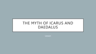 THE MYTH OF ICARUS AND
DAEDALUS
Lesson
 
