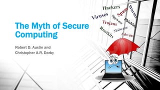 The Myth of Secure 
Computing 
Robert D. Austin and 
Christopher A.R. Darby 
 