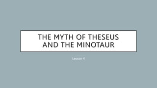 THE MYTH OF THESEUS
AND THE MINOTAUR
Lesson 4
 