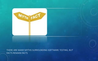 The Myths and Facts Surrounding Software Testing | PPTX