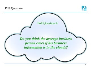 Poll Question



                      Poll Question 4



           Do you think the average business
              person cares if his business
             information is in the clouds?



                                               36
 