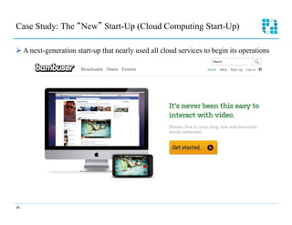 Case Study: The New Start-Up (Cloud Computing Start-Up)

Ø  A next-generation start-up that nearly used all cloud services to begin its operations




48
 