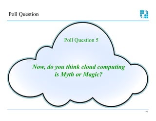 Poll Question



                     Poll Question 5



          Now, do you think cloud computing
                  is Myth or Magic?




                                              54
 
