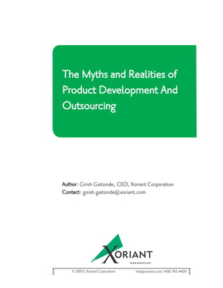 The Myths and Realities of
Product Development And
Outsourcing




Author: Girish Gaitonde, CEO, Xoriant Corporation
Contact: girish.gaitonde@xoriant.com




    © 2007 Xoriant Corporation   info@xoriant.com 408.743.4400
 