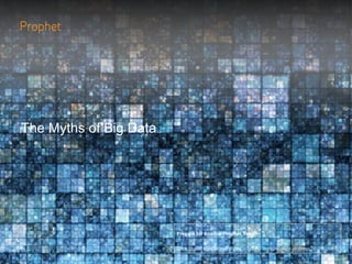 Proprietary and confidential. Do not distribute.
The Myths of Big Data
Proprietary and confidential. Do not distribute.
Pr...