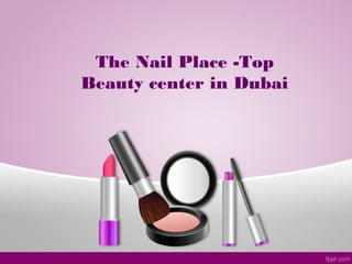The Nail Place -Top
Beauty center in Dubai
 