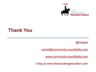 Thank You

                                         @rhappe

                rachel@community-roundtable.com

            ...
