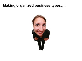Making organized business types….
 