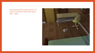 Someone broke the upstairs grave. It’s
been so long that I forgot which spare
died… oops…
 