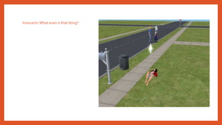 Innocenti:What even is that thing?
 