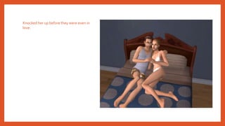 Knocked her up before they were even in
love.
 