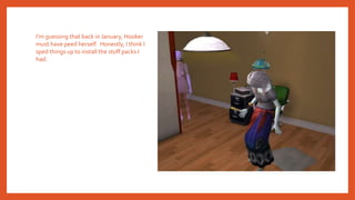 I’m guessing that back in January, Hooker
must have peed herself. Honestly, I think I
sped things up to install the stuff packs I
had.
 