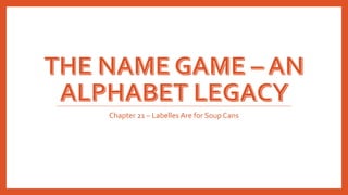 Chapter 21 – Labelles Are for Soup Cans
 
