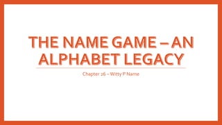 Chapter 26 –Witty P Name
 