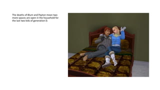 The deaths of Blum and Payton mean two
more spaces are open in the household for
the last two kids of generation D.
 