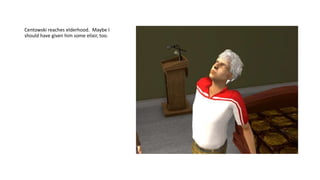 Centowski reaches elderhood. Maybe I
should have given him some elixir, too.
 