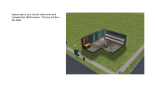 Payton opens up a second store to try and
complete his lifetime want. This one will be a
toy shop.
 